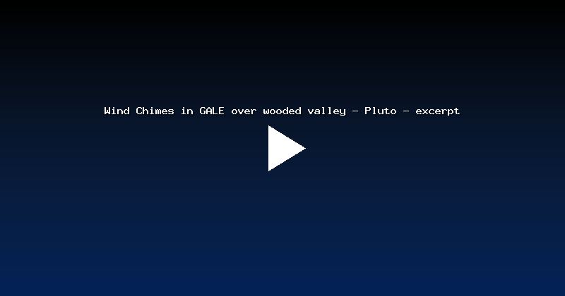 Wind Chimes in GALE over wooded valley - Pluto - excerpt