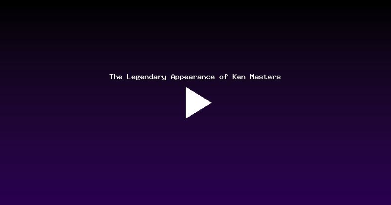 The Legendary Appearance of Ken Masters