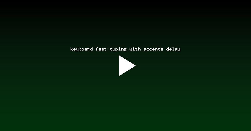 keyboard fast typing with accents delay