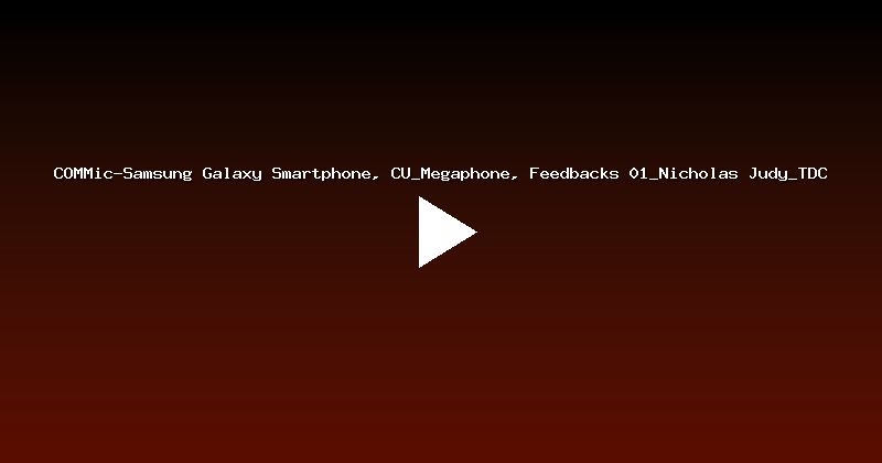 COMMic-Samsung Galaxy Smartphone, CU_Megaphone, Feedbacks 01_Nicholas Judy_TDC
