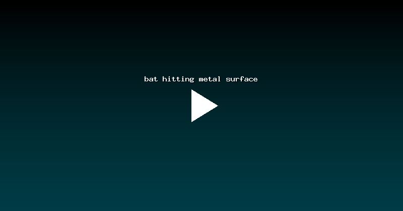 bat hitting metal surface