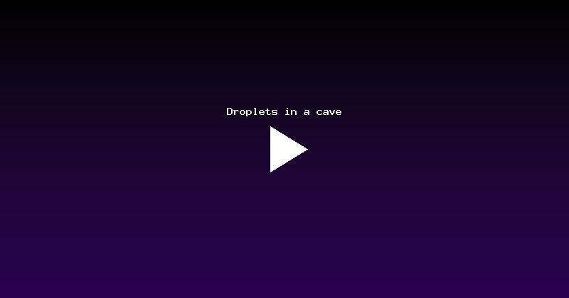 Droplets in a cave