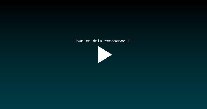 bunker drip resonance 1