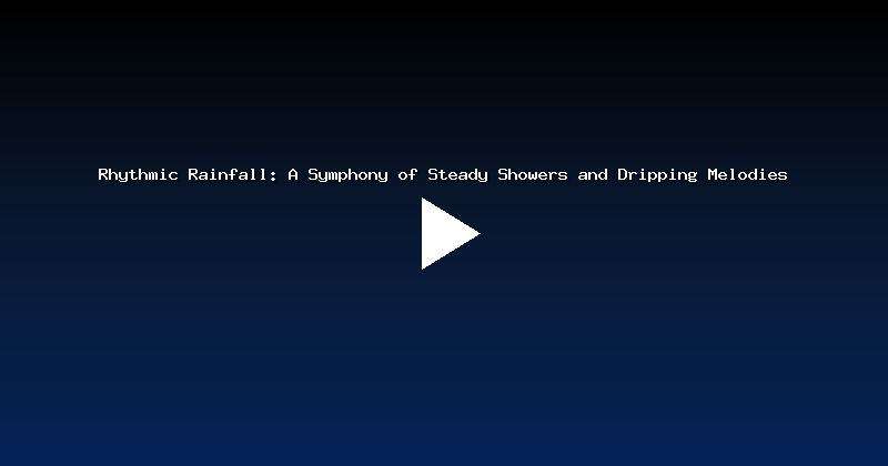 Rhythmic Rainfall: A Symphony of Steady Showers and Dripping Melodies