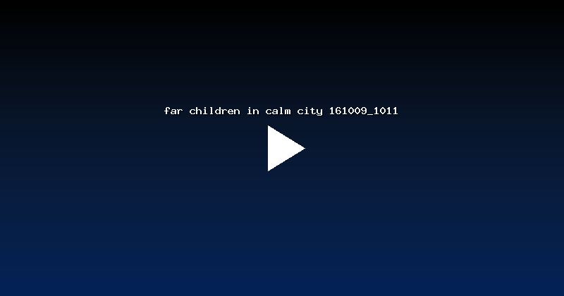 far children in calm city 161009_1011