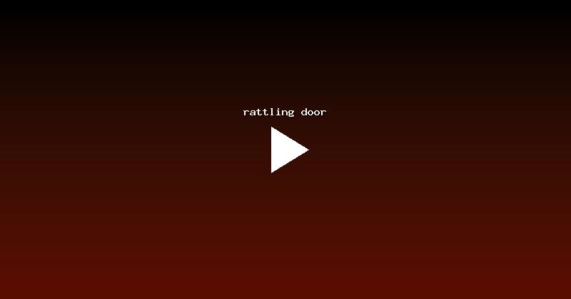 rattling door