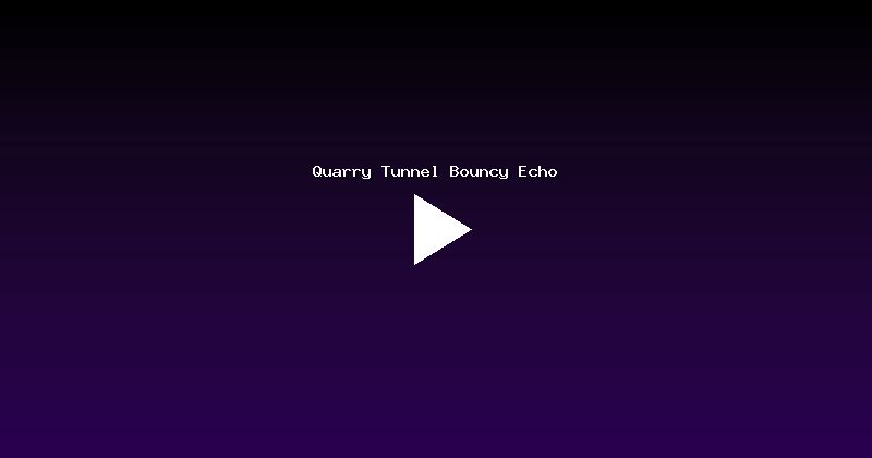 Quarry Tunnel Bouncy Echo