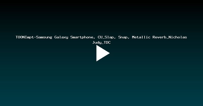 TOONImpt-Samsung Galaxy Smartphone, CU_Slap, Snap, Metallic Reverb_Nicholas Judy_TDC