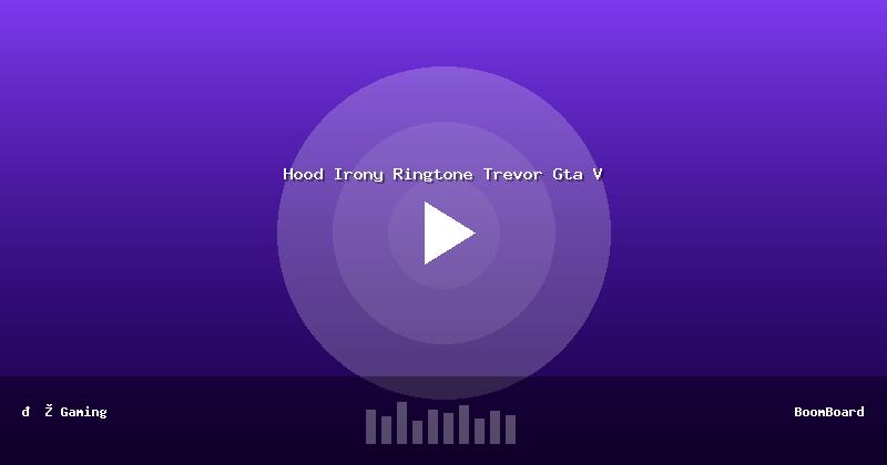 Hood Irony Ringtone Trevor Gta V