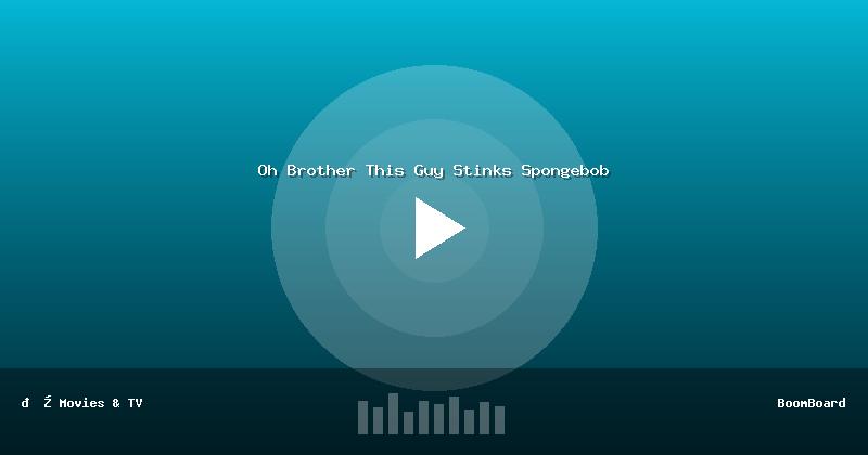 Oh Brother This Guy Stinks Spongebob