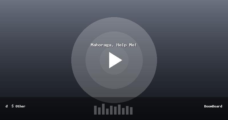 Mahoraga, Help Me!