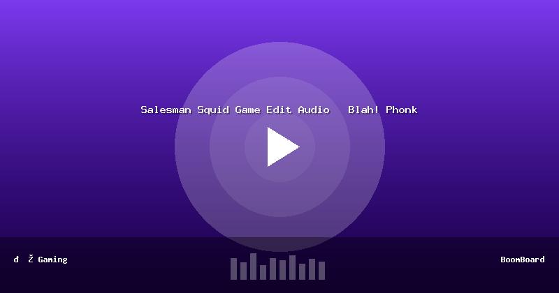 Salesman Squid Game Edit Audio   Blah! Phonk