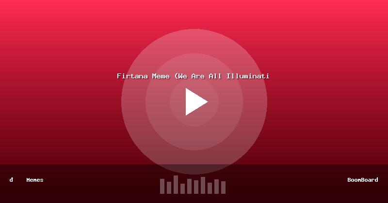 Firtana Meme (We Are All Illuminati