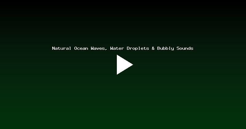 Natural Ocean Waves, Water Droplets & Bubbly Sounds