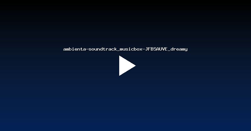 ambienta-soundtrack_musicbox-JFBSAUVE_dreamy