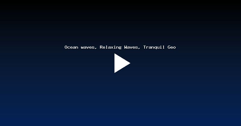 Ocean waves, Relaxing Waves, Tranquil Geo