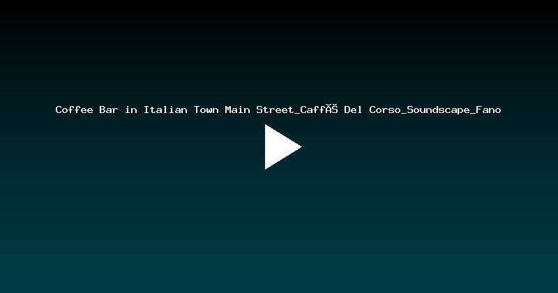Coffee Bar in Italian Town Main Street_Caffé Del Corso_Soundscape_Fano