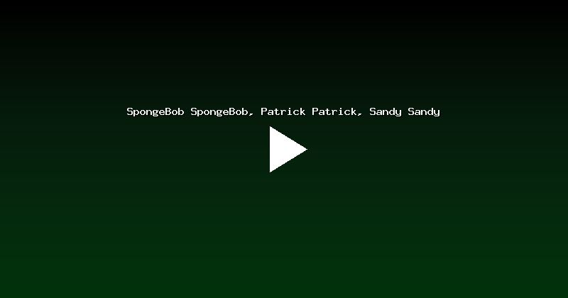 SpongeBob SpongeBob, Patrick Patrick, Sandy Sandy