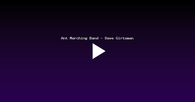 Ant Marching Band - Dave Girtsman