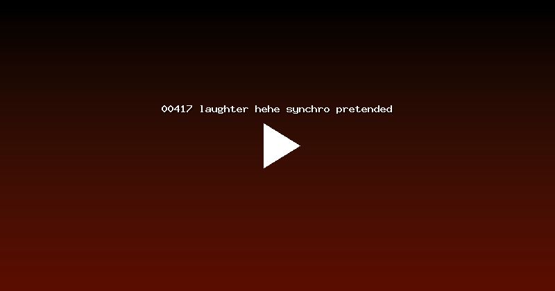 00417 laughter hehe synchro pretended