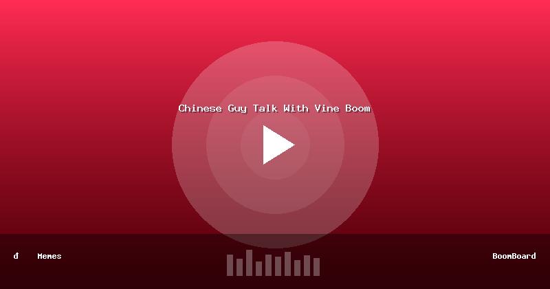 Chinese Guy Talk With Vine Boom