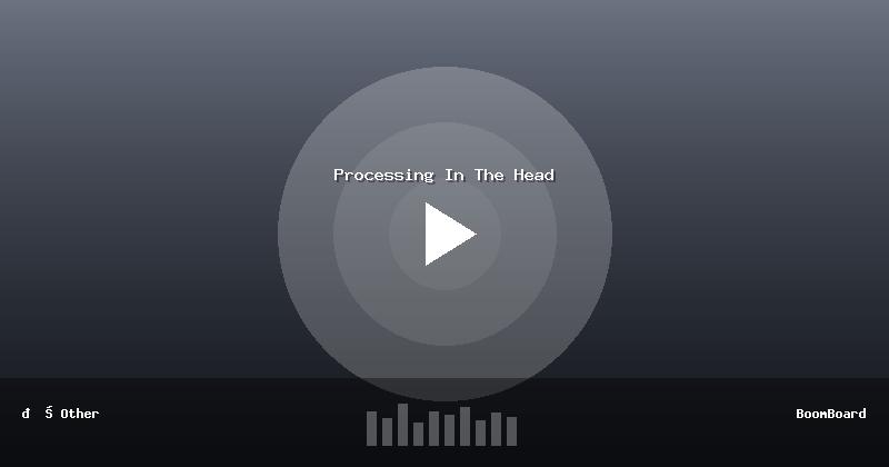 Processing In The Head