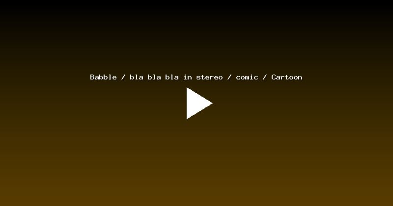 Babble / bla bla bla in stereo / comic / Cartoon