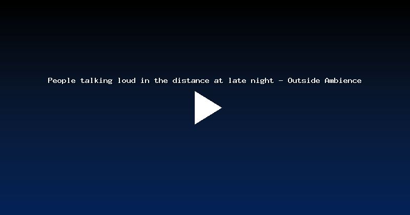 People talking loud in the distance at late night - Outside Ambience