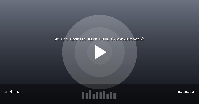 We Are Charlie Kirk Funk (Slowed+Reverb)