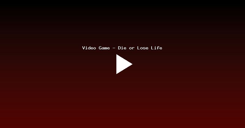 Video Game - Die or Lose Life
