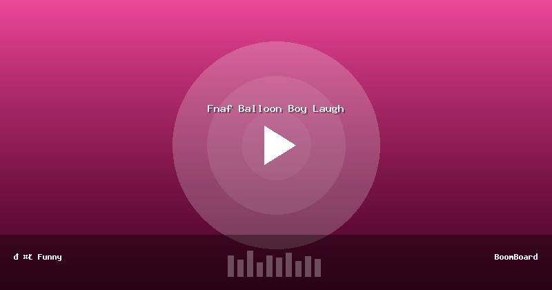 Fnaf Balloon Boy Laugh